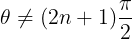 \bg_white \large \theta \neq (2n+1)\frac{\pi }{2}
